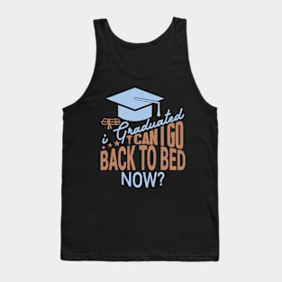 I Graduated Can I Go Back To Bed Now Tank Top